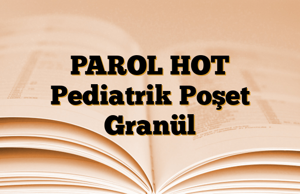 PAROL HOT Pediatrik Poşet Granül İlaçlar neye iyi gelir?