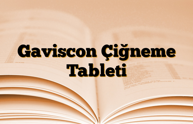 Gaviscon Çiğneme Tableti İlaçlar neye iyi gelir?