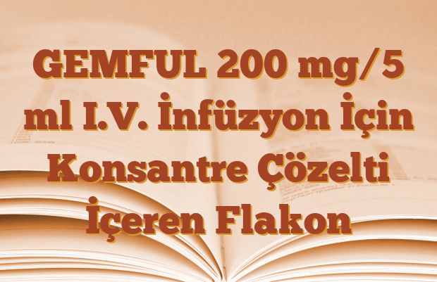 GEMFUL 200 mg/5 ml I.V. İnfüzyon İçin Konsantre Çözelti İçeren Flakon