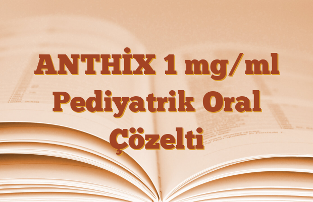 ANTHİX 1 mg/ml Pediyatrik Oral Çözelti