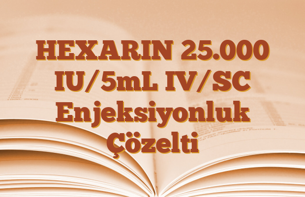 HEXARIN 25.000 IU/5mL IV/SC Enjeksiyonluk Çözelti
