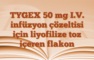 TYGEX 50 mg I.V. infüzyon çözeltisi için liyofilize toz içeren flakon